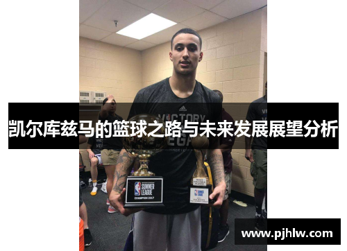 凯尔库兹马的篮球之路与未来发展展望分析