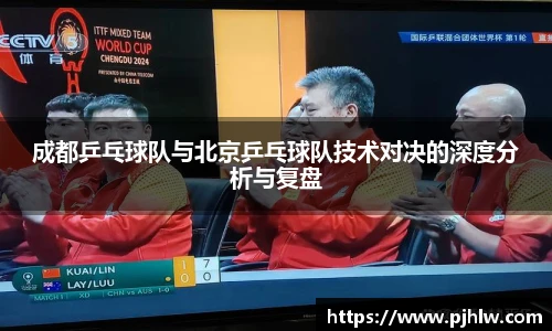 成都乒乓球队与北京乒乓球队技术对决的深度分析与复盘